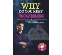 Why Do You Keep Procrastinating?: The Psychology of Avoidance and How to Finally Take Action