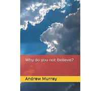 Why do you not Believe? (Collected Works of Andrew Murray)