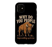 Why Do You People Keep Walking Up To Me Bison Hiking Nature Case for iPhone 11
