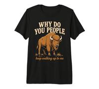 Why Do You People Keep Walking Up to Me Bison Hiking Nature Premium T-Shirt