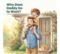 Why Does Daddy Go to Work?: A Gentle Story to Help Kids Understand Work, Ease Separation Anxiety, and Feel Loved (Ages 3-7) (Big Changes)