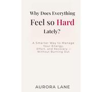 Why Does Everything Feel So Hard Lately?: A Smarter Way to Manage Your Energy, Effort, and Recovery - Without Burning Out