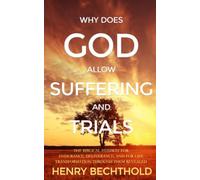 Why Does God Allow Suffering and Trials: The Biblical Pathway for Endurance, Deliverance, and for Life Transformation Through Them Revealed