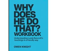 Why Does He Do That ? Workbook: Understanding Lundy Bancroft's Teachings in a Friendly Way