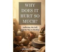 WHY DOES IT HURT SO MUCH?: Suffering, the Self, and the Way to Healing