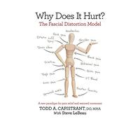 Why Does It Hurt?: The Fascial Distortion Model: A New Paradigm for Pain Relief and Restored Movement