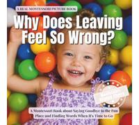 Why Does Leaving Feel So Wrong?: A Montessori Book about Saying Goodbye to the Fun Place, Managing Change, and Finding Words When It's Time to Go (The Whole Brain Toddler)