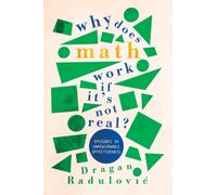 Why Does Math Work ... If It's Not Real?: Episodes in Unreasonable Effectiveness