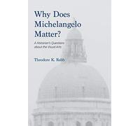 Why Does Michelangelo Matter?: A Historian's Questions about the Visual Arts