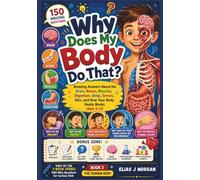 Why Does My Body Do That?: Amazing Answers About the Brain, Bones, Muscles, Digestion, Sleep, Senses, Skin, and How Your Body Really Works (Ages 6-12) (1001 Why Questions for Curious Kids Series)