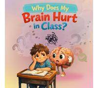 Why Does My Brain Hurt in Class?: A Gentle Story About Big Feelings and Different Brains