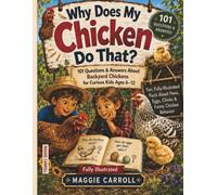 Why Does My Chicken Do That?: 101 Questions & Answers About Backyard Chickens for Curious Kids Ages 6-12 | Fun, Fully-Illustrated Facts About Hens, Eggs, Chicks & Funny Chicken Behavior
