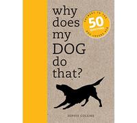 Why Does My Dog Do That?: Answers to the 50 Questions Dog Lovers Ask