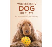 Why Does My Dog Do That?: How to understand your dog's personality