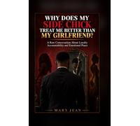 Why Does My Side Chick Treat Me Better Than My Girlfriend?: A Raw Conversation About Loyalty, Accountability, and Emotional Peace