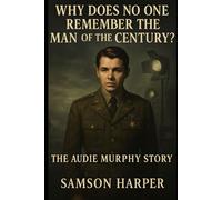 Why does no one remember the man of the century?: The Audie Murphy Story