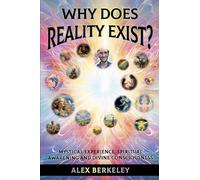 Why Does Reality Exist?: Mystical Experience, Spiritual Awakening and Divine Consciousness