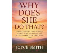 Why Does She Do That?: Understanding Toxic Women, Protecting Your Peace, and Breaking Free from Emotional Chaos