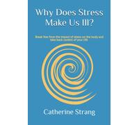 Why Does Stress Make Us Ill?: Learn how to take control of your body, mind and emotions to heal stress and anxiety