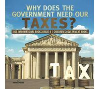 Why Does the Government Need Our Taxes? | Kids Informational Books Grade 4 | Children's Government Books