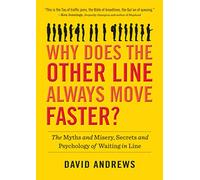 Why Does the Other Line Always Move Faster?: The Myths and Misery, Secrets and Psychology of Waiting in Line