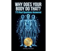 Why Does Your Body Do That?: 773 Questions and Answers About the Human Body, From Yawning and Goosebumps to Dreams, Pain, and Everything In Between (The Big Why: Science Series)