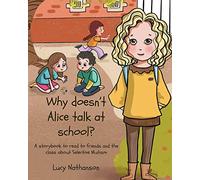Why doesn't Alice talk at school?: A storybook to read to friends and the class about Selective Mutism