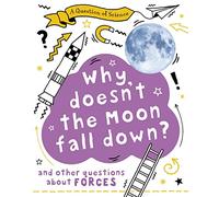 A Question of Science: Why Doesn't the Moon Fall Down? And Other Questions about Forces: (A Question of Science)