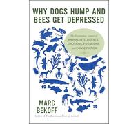 Why Dogs Hump and Bees Get Depressed: The Fascinating Science of Animal Intelligence, Emotions, Friendship, and Conservation