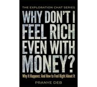 Why Don’t I Feel Rich Even with Money? Why It Happens: And How to Feel Right About It (The Exploration Chat Series)