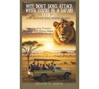 Why Don’t Lions Attack When You’re In a Safari Vehicle? The Answer Will Surprise You!: Understanding Predator Behavior and Hidden Risks You Never Knew About (discover something new everyday)