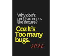 Why Don’t Programmers Like Nature? Coz It Has Too Many Bugs: 200-Page Funny Programmer Planner & Productivity Notebook with Monthly agenda, weekly ... Reflection Pages with Mindful coloring pages