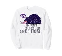 WHY DON'T HEDGEHOGS JUST SHARE THE HEDGE? Fun Hedgehog Meme Sweatshirt