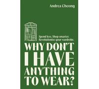 Why Don't I Have Anything to Wear?: Spend Less. Shop Smarter. Revolutionise Your Wardrobe