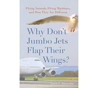 Why Don't Jumbo Jets Flap Their Wings?: Flying Animals, Flying Machines, and How They are Different