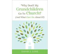 Why Don't My Grandchildren Go to Church?: And What Can I Do About It?
