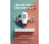 Why Don't People Listen When I Talk?: The Science of Commanding Attention Without Being Loud or Aggressive: 1 (The Natural Communication Series)