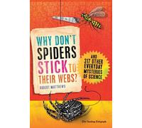 Why Don't Spiders Stick to Their Webs?: And 317 Other Everyday Mysteries of Science