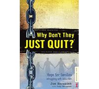 Why Don't They JUST QUIT?: Hope for families struggling with addiction.