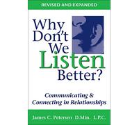 Why Don't We Listen Better? Communicating & Connecting in Relationships 2nd Edition