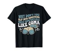 Why Don't You Slip Into Something More Comfortable Like Coma T-Shirt