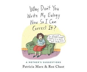 Why Don't You Write My Eulogy Now So I Can Correct It?: A Mother's Suggestions
