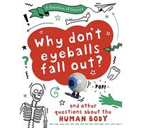 Why Don't Your Eyeballs Fall Out? And Other Questions about the Human Body (A Question of Science)