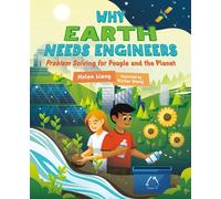 Why Earth Needs Engineers : Problem Solving for People and the Planet