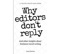 Why Editors Don’t Reply: And other insights about freelance travel writing (Travel Write Earn)