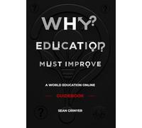 Why Education Must Improve: A World Education Online Guidebook