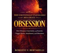 Why Emotionally Unavailable Men Create Obsession: How Distance, Uncertainty, and Scarcity Trigger Desire, Attachment, and Obsession