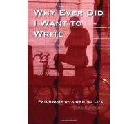 Why Ever Did I Want To Write: Patchwork of a writing life