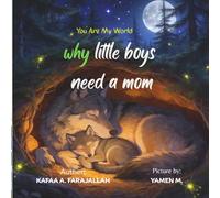 Why Every Little Boy Needs His Mom: A Touching Mother and Son Picture Book Filled with Love, Bedtime Moments, Family Bonding, and Heartwarming Memories for Little Boys and Moms (you are my world)