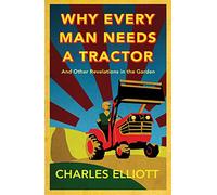 Why Every Man Needs a Tractor: And Other Revelations in the Garden